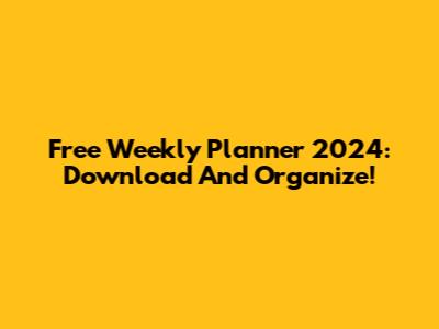 Free Weekly Planner 2024: Download And Organize!