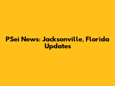 PSei News: Jacksonville, Florida Updates